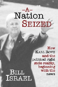 A Nation Seized: How Karl Rove and the Political Right Stole Reality, Beginning with the News